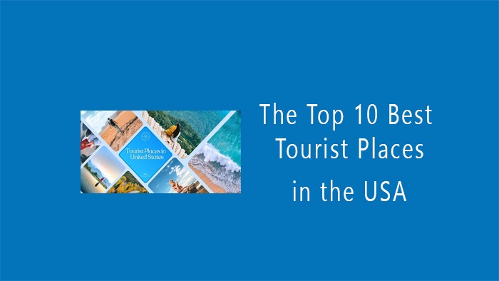 The Top 10 Best Tourist Places in the USA